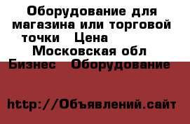 Оборудование для магазина или торговой точки › Цена ­ 80 000 - Московская обл. Бизнес » Оборудование   